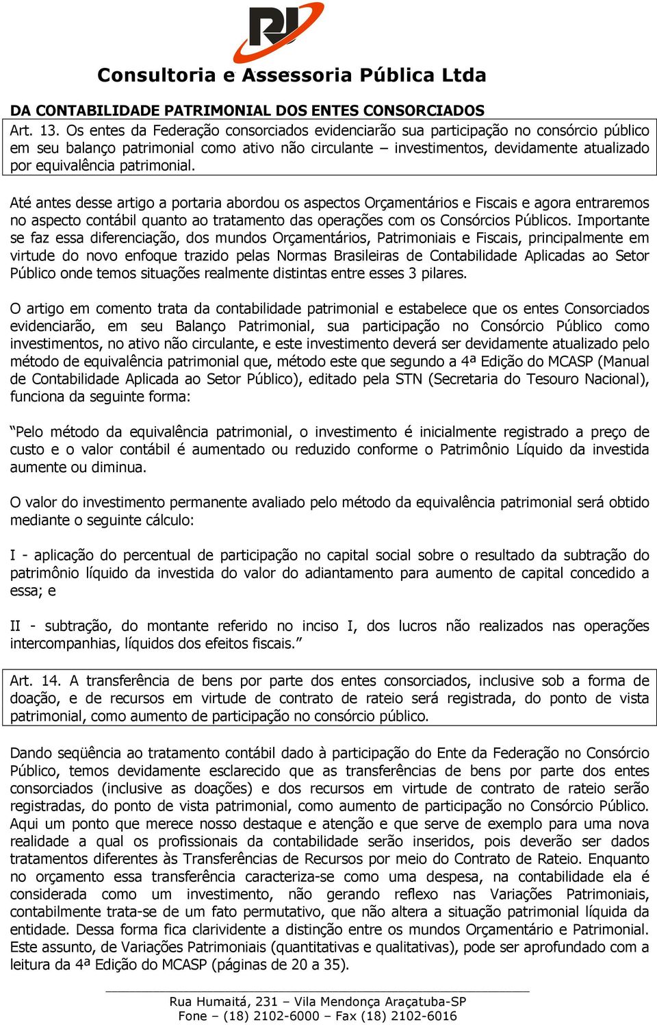 patrimonial. Até antes desse artigo a portaria abordou os aspectos Orçamentários e Fiscais e agora entraremos no aspecto contábil quanto ao tratamento das operações com os Consórcios Públicos.