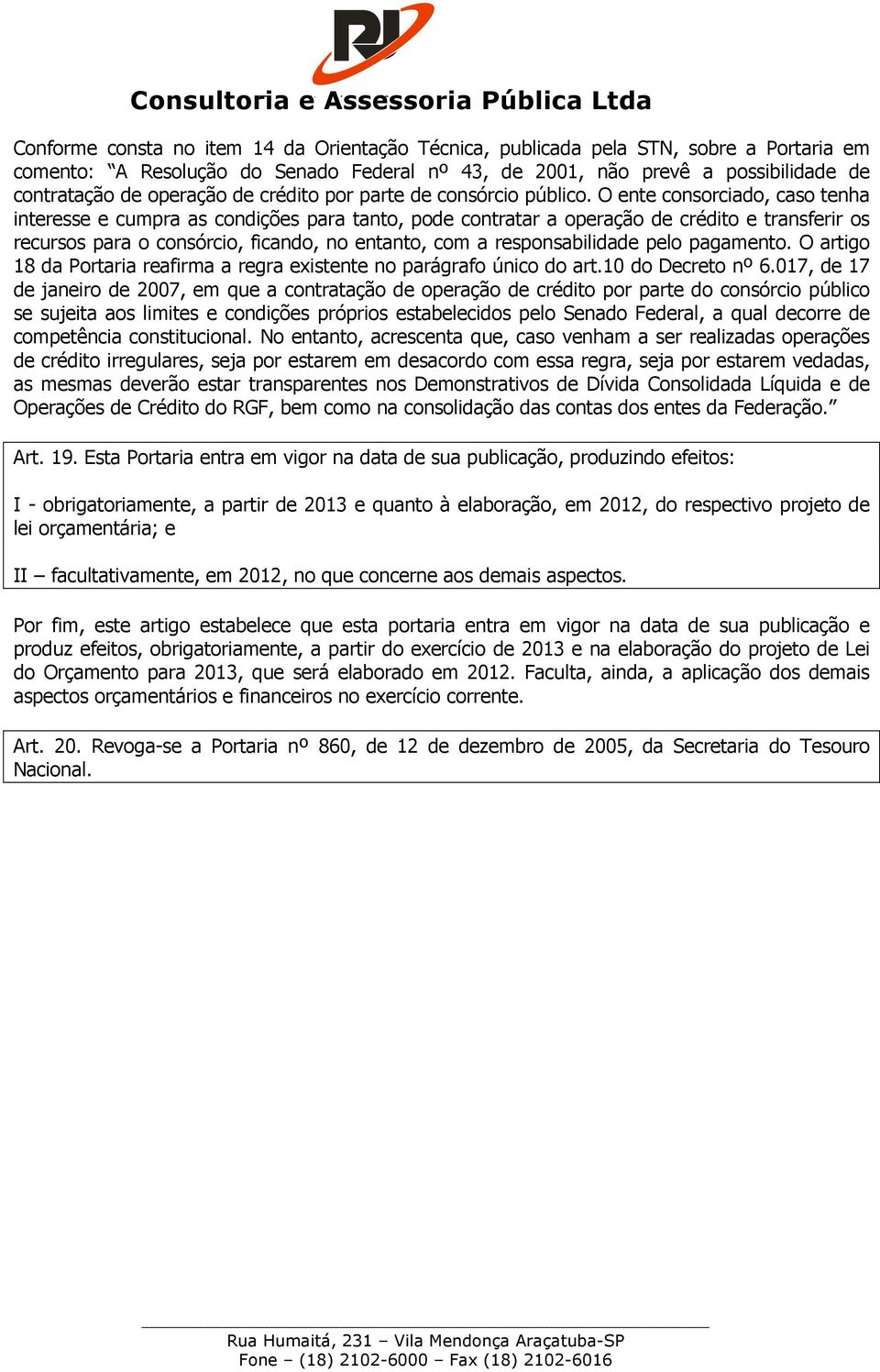 O ente consorciado, caso tenha interesse e cumpra as condições para tanto, pode contratar a operação de crédito e transferir os recursos para o consórcio, ficando, no entanto, com a responsabilidade