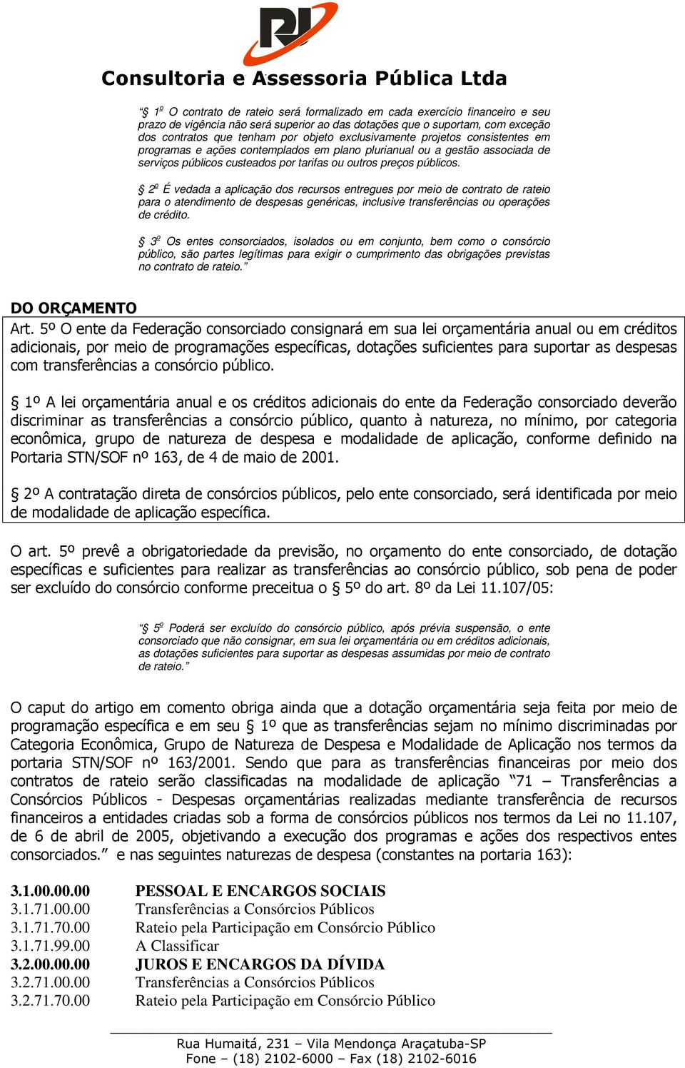 2 o É vedada a aplicação dos recursos entregues por meio de contrato de rateio para o atendimento de despesas genéricas, inclusive transferências ou operações de crédito.