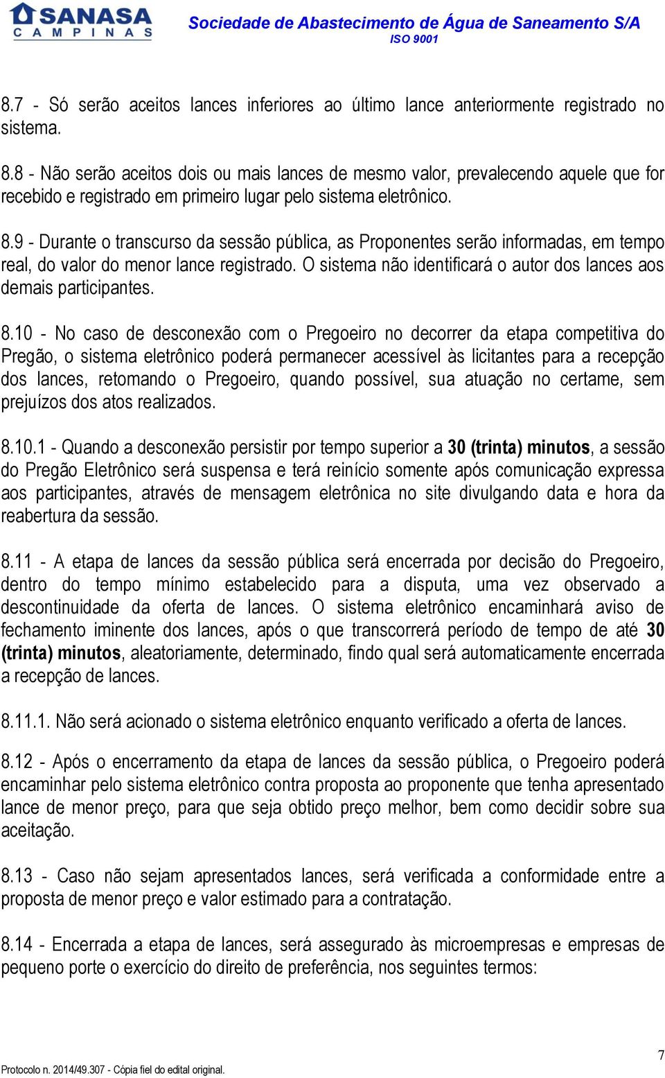 9 - Durante o transcurso da sessão pública, as Proponentes serão informadas, em tempo real, do valor do menor lance registrado. O sistema não identificará o autor dos lances aos demais participantes.