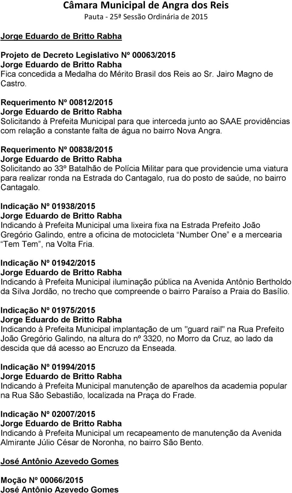 Requerimento Nº 00838/2015 Solicitando ao 33º Batalhão de Polícia Militar para que providencie uma viatura para realizar ronda na Estrada do Cantagalo, rua do posto de saúde, no bairro Cantagalo.