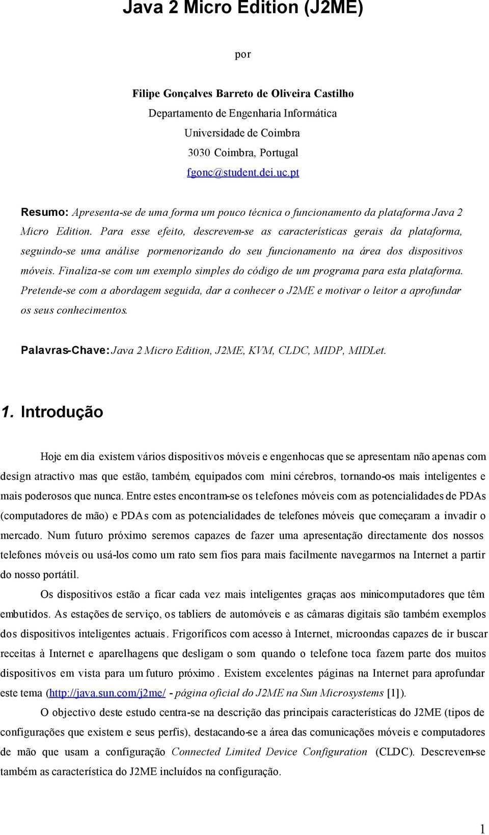 Para esse efeito, descrevem-se as características gerais da plataforma, seguindo-se uma análise pormenorizando do seu funcionamento na área dos dispositivos móveis.