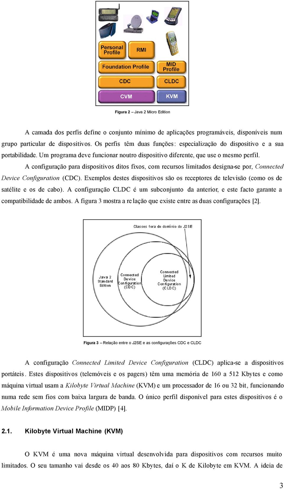 A configuração para dispositivos ditos fixos, com recursos limitados designa-se por, Connected Device Configuration (CDC).