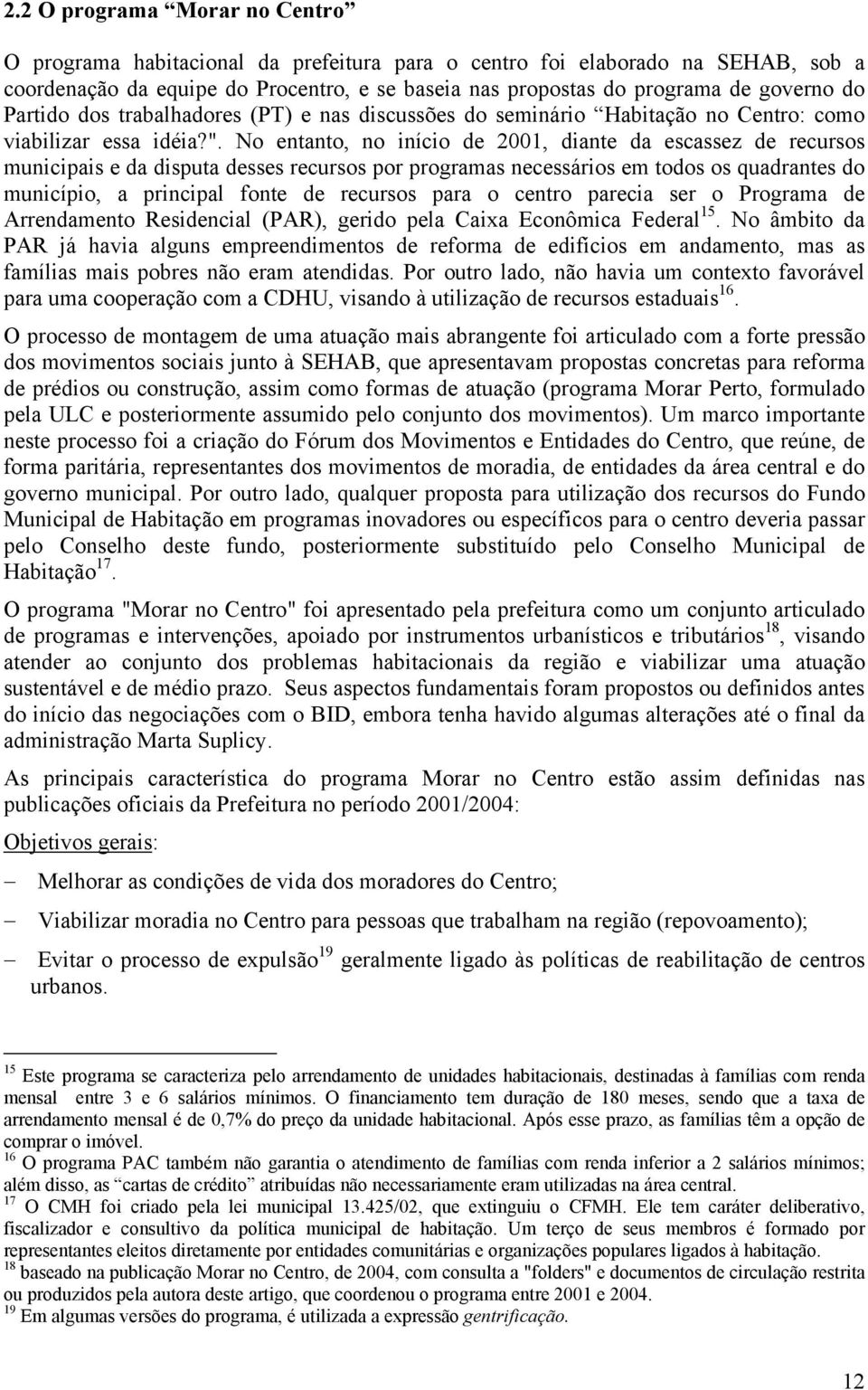 No entanto, no início de 2001, diante da escassez de recursos municipais e da disputa desses recursos por programas necessários em todos os quadrantes do município, a principal fonte de recursos para