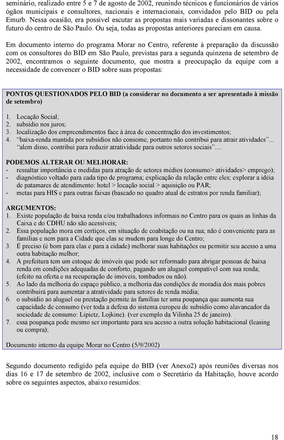 Em documento interno do programa Morar no Centro, referente à preparação da discussão com os consultores do BID em São Paulo, previstas para a segunda quinzena de setembro de 2002, encontramos o