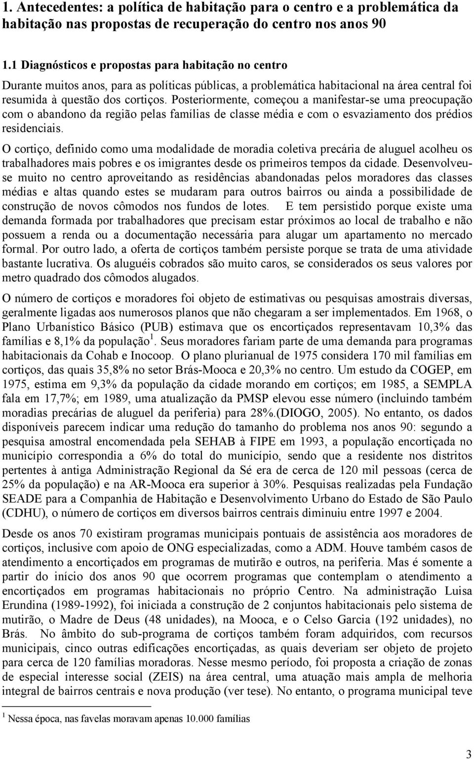 Posteriormente, começou a manifestar-se uma preocupação com o abandono da região pelas famílias de classe média e com o esvaziamento dos prédios residenciais.