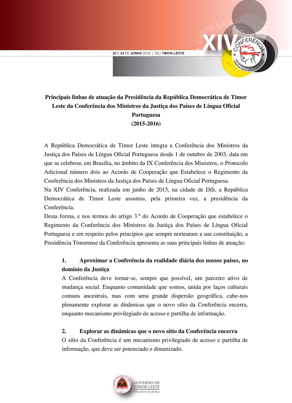Ministros, o Protocolo Adicional número dois ao Acordo de Cooperação que Estabelece o Regimento da Conferência dos Ministros da Justiça dos Países de Língua Oficial Portuguesa.