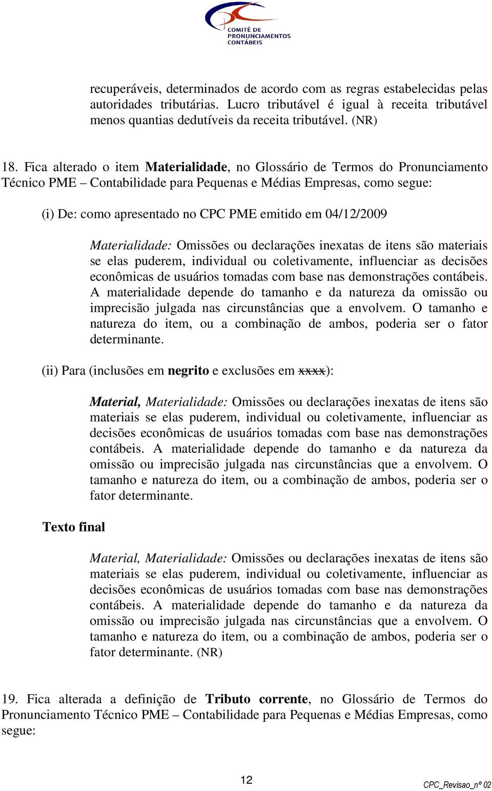 itens são materiais se elas puderem, individual ou coletivamente, influenciar as decisões econômicas de usuários tomadas com base nas demonstrações contábeis.