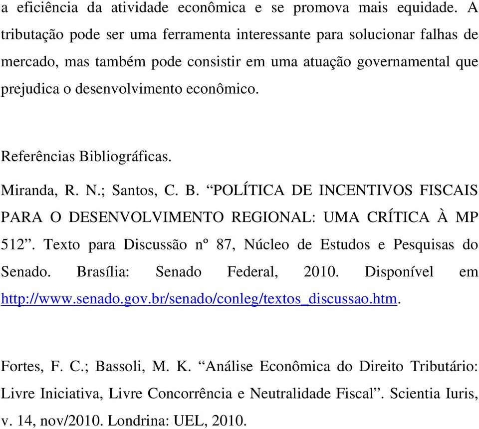 Referências Bibliográficas. Miranda, R. N.; Santos, C. B. POLÍTICA DE INCENTIVOS FISCAIS PARA O DESENVOLVIMENTO REGIONAL: UMA CRÍTICA À MP 512.