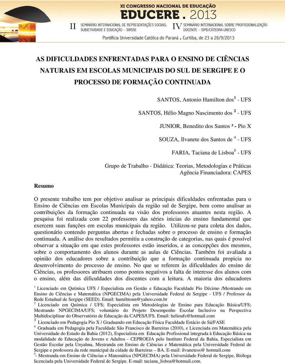 Práticas Agência Financiadora: CAPES O presente trabalho tem por objetivo analisar as principais dificuldades enfrentadas para o Ensino de Ciências em Escolas Municipais da região sul de Sergipe, bem