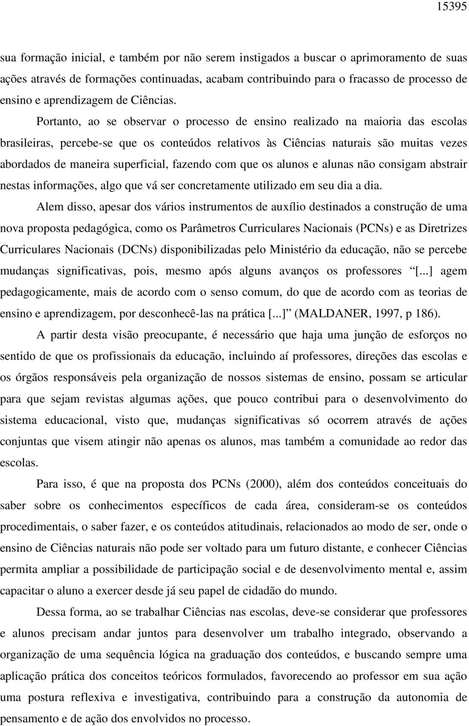 Portanto, ao se observar o processo de ensino realizado na maioria das escolas brasileiras, percebe-se que os conteúdos relativos às Ciências naturais são muitas vezes abordados de maneira