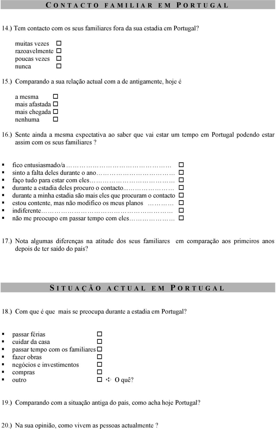 ) Sente ainda a mesma expectativa ao saber que vai estar um tempo em Portugal podendo estar assim com os seus familiares? " fico entusiasmado/a! " sinto a falta deles durante o ano!