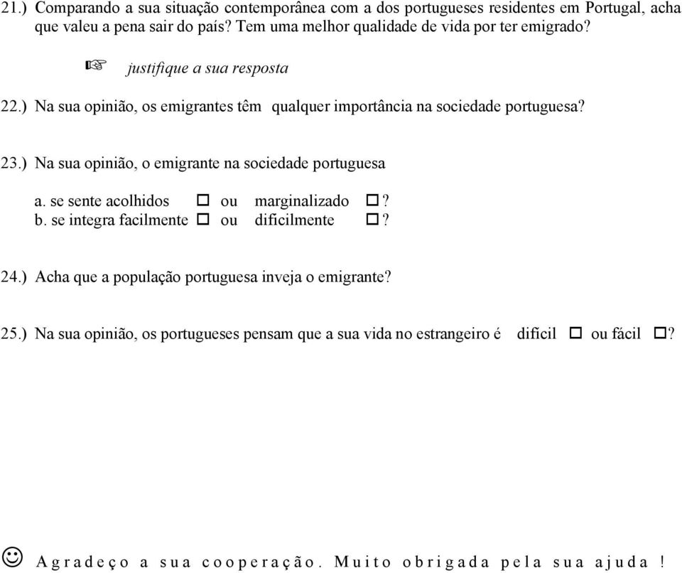 23.) Na sua opinião, o emigrante na sociedade portuguesa a. se sente acolhidos! ou marginalizado!? b. se integra facilmente! ou dificilmente!? 24.