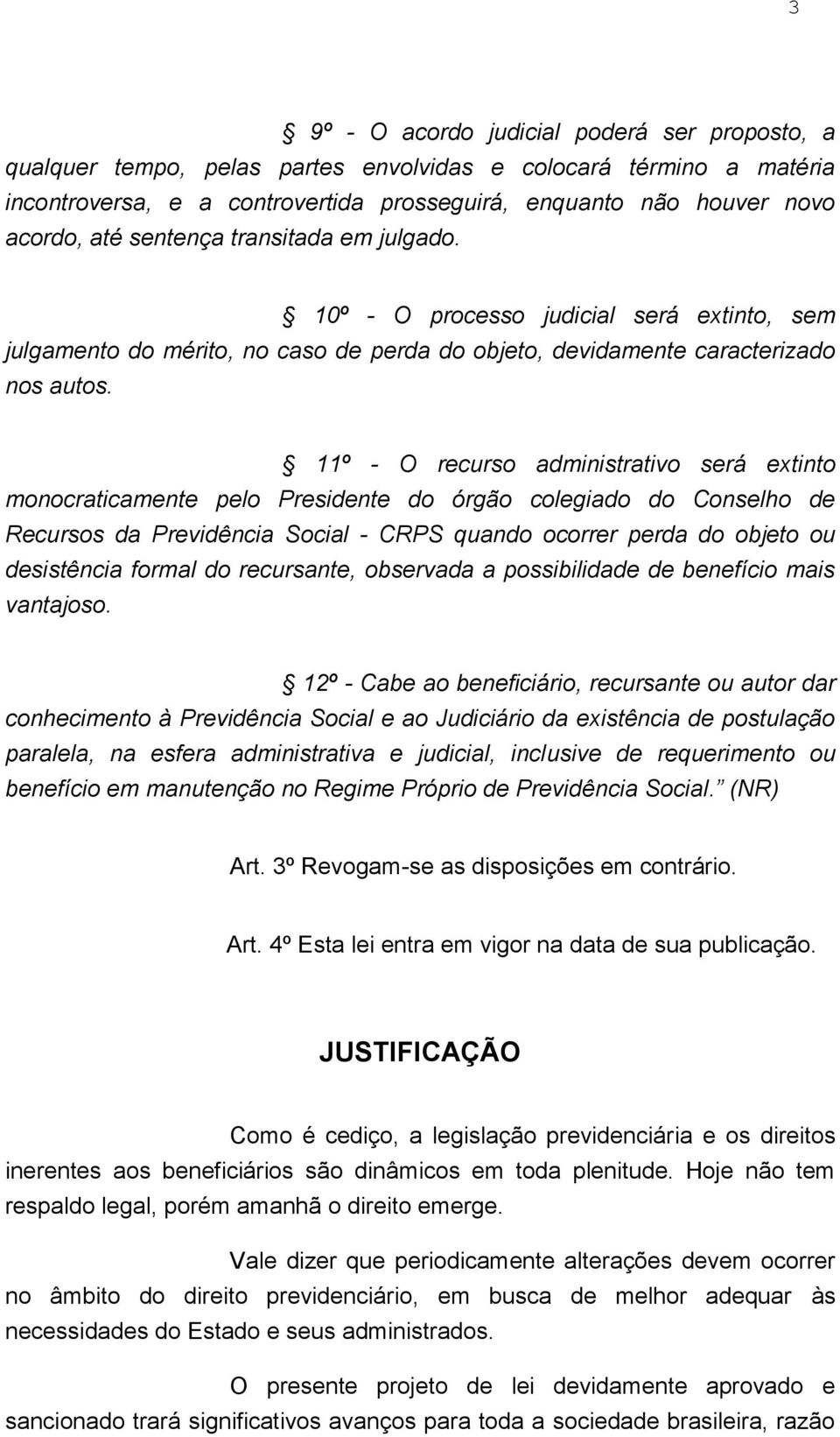 11º - O recurso administrativo será extinto monocraticamente pelo Presidente do órgão colegiado do Conselho de Recursos da Previdência Social - CRPS quando ocorrer perda do objeto ou desistência