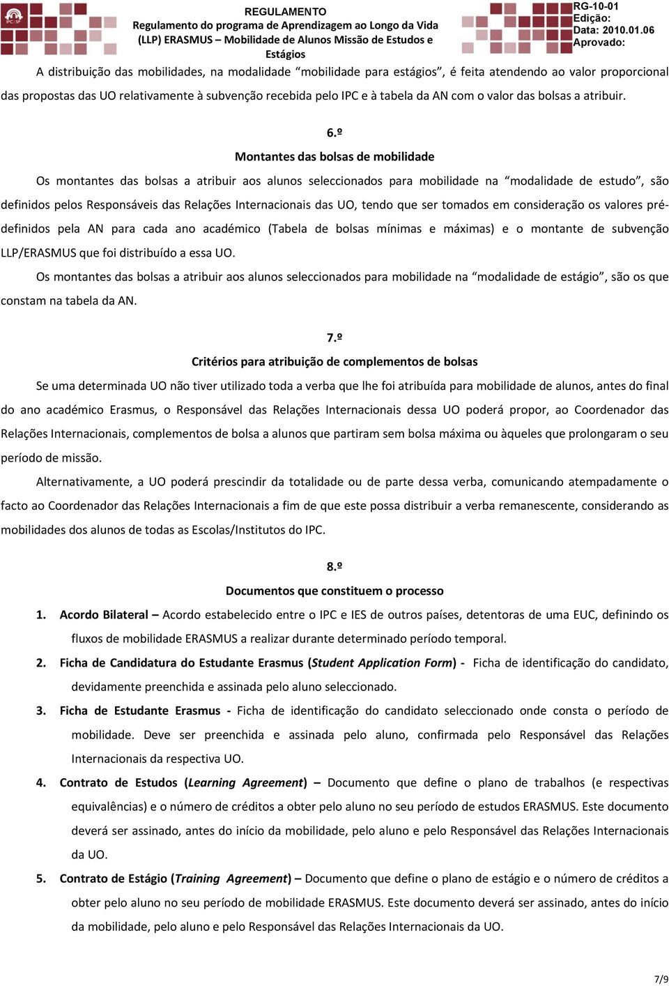 º Montantes das bolsas de mobilidade Os montantes das bolsas a atribuir aos alunos seleccionados para mobilidade na modalidade de estudo, são definidos pelos Responsáveis das Relações Internacionais