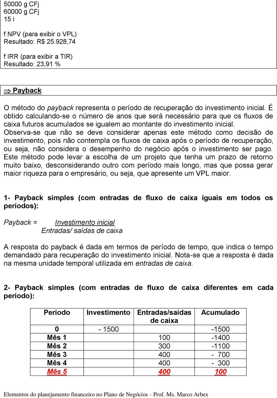 É obtido calculando-se o número de anos que será necessário para que os fluxos de caixa futuros acumulados se igualem ao montante do investimento inicial.