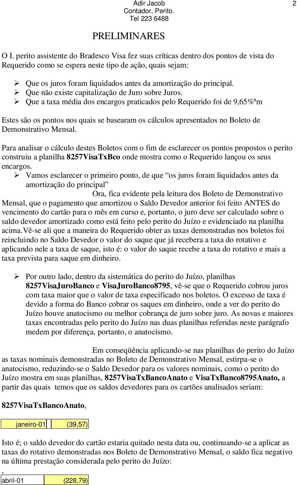 principal. Que não existe capitalização de Juro sobre Juros.