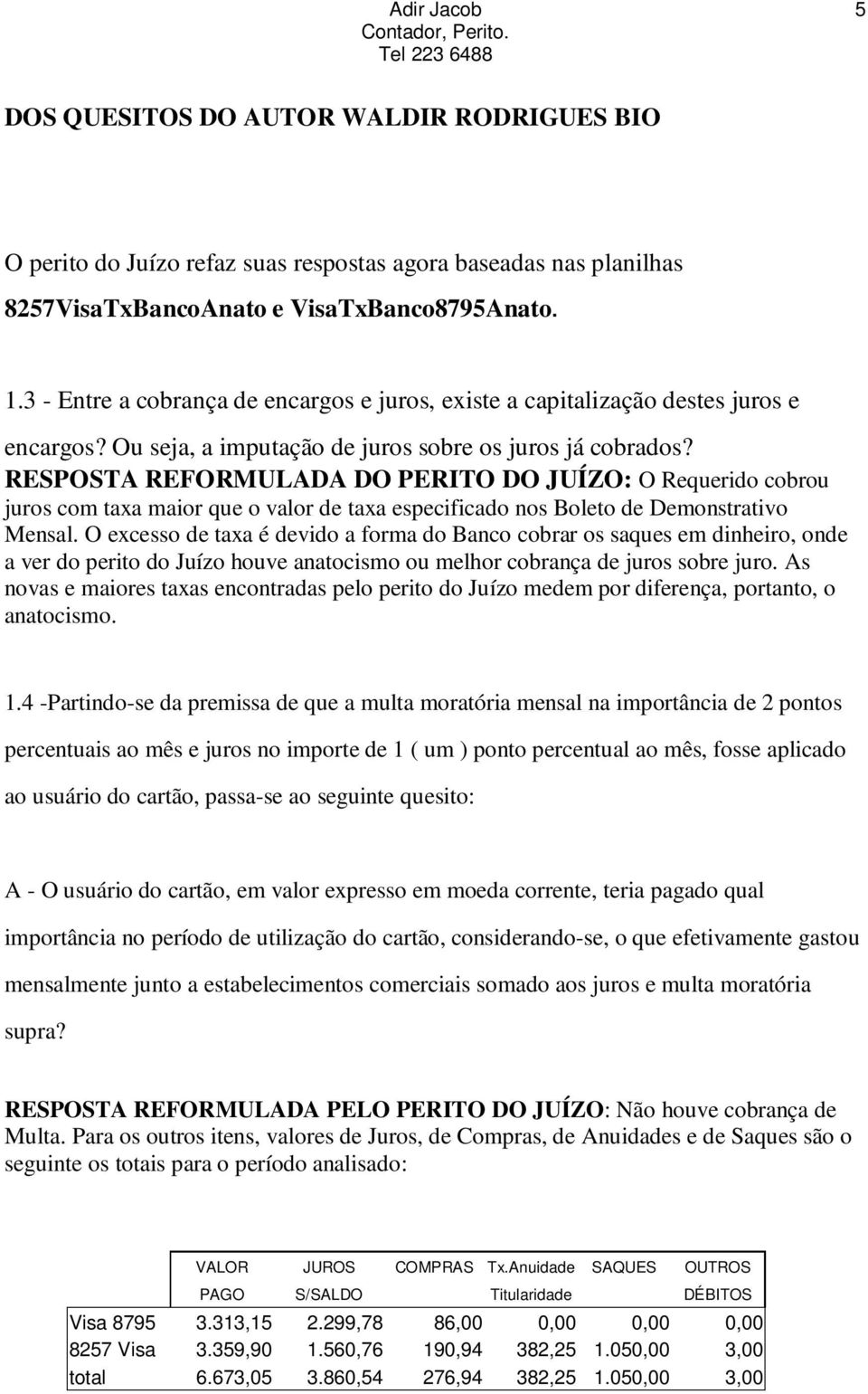 RESPOSTA REFORMULADA DO PERITO DO JUÍZO: O Requerido cobrou juros com taxa maior que o valor de taxa especificado nos Boleto de Demonstrativo Mensal.