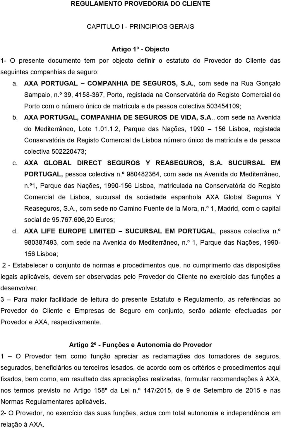 º 39, 4158-367, Porto, registada na Conservatória do Registo Comercial do Porto com o número único de matrícula e de pessoa colectiva 503454109; b. AXA PORTUGAL, COMPANHIA DE SEGUROS DE VIDA, S.A., com sede na Avenida do Mediterrâneo, Lote 1.