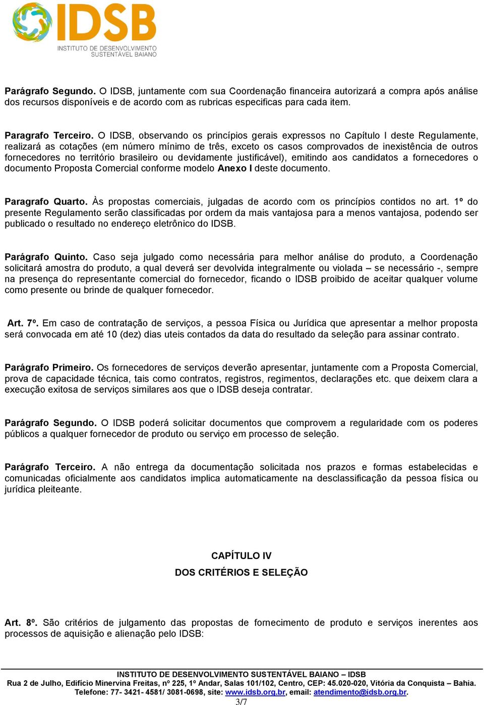 O IDSB, observando os princípios gerais expressos no Capítulo I deste Regulamente, realizará as cotações (em número mínimo de três, exceto os casos comprovados de inexistência de outros fornecedores