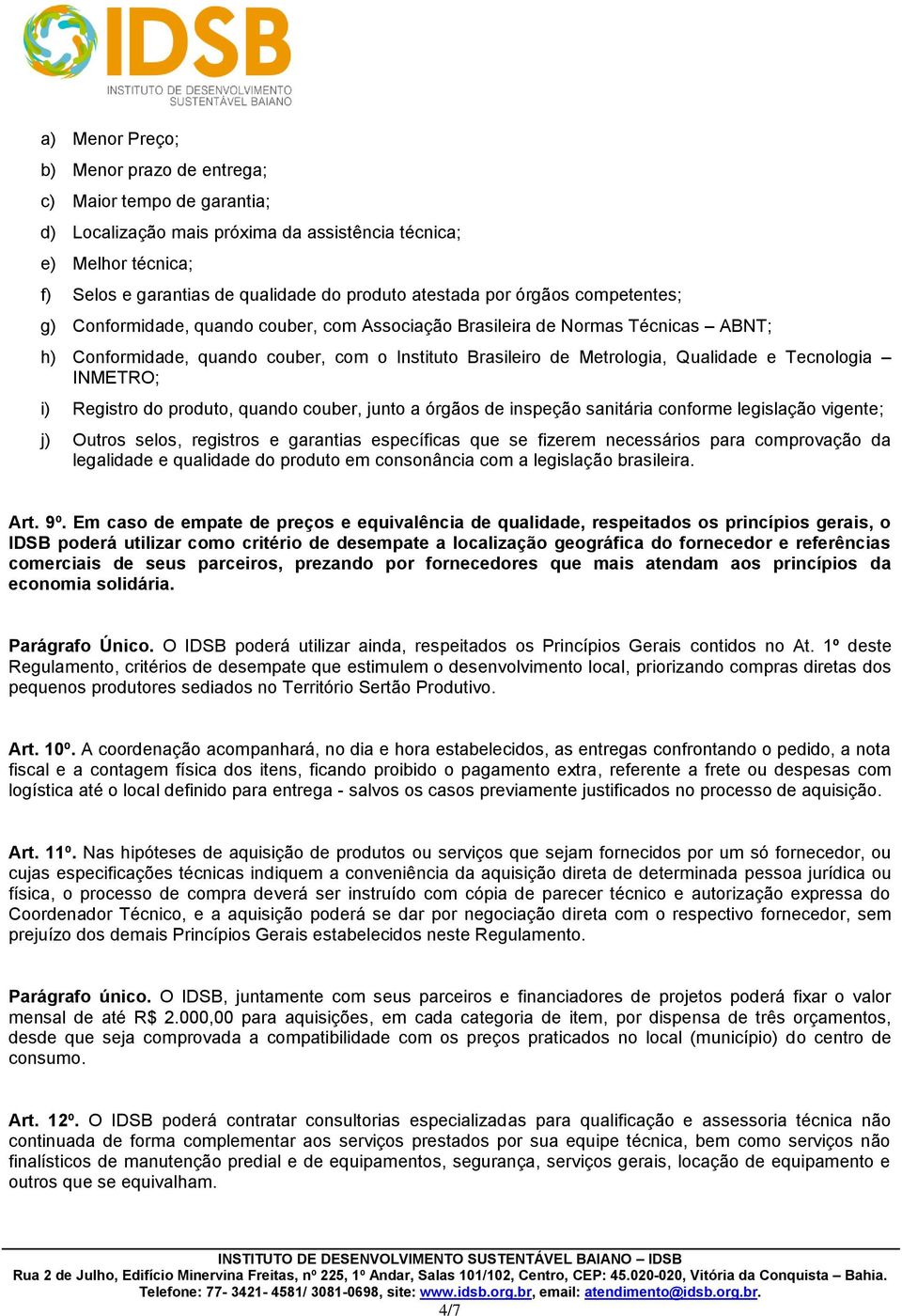 INMETRO; i) Registro do produto, quando couber, junto a órgãos de inspeção sanitária conforme legislação vigente; j) Outros selos, registros e garantias específicas que se fizerem necessários para