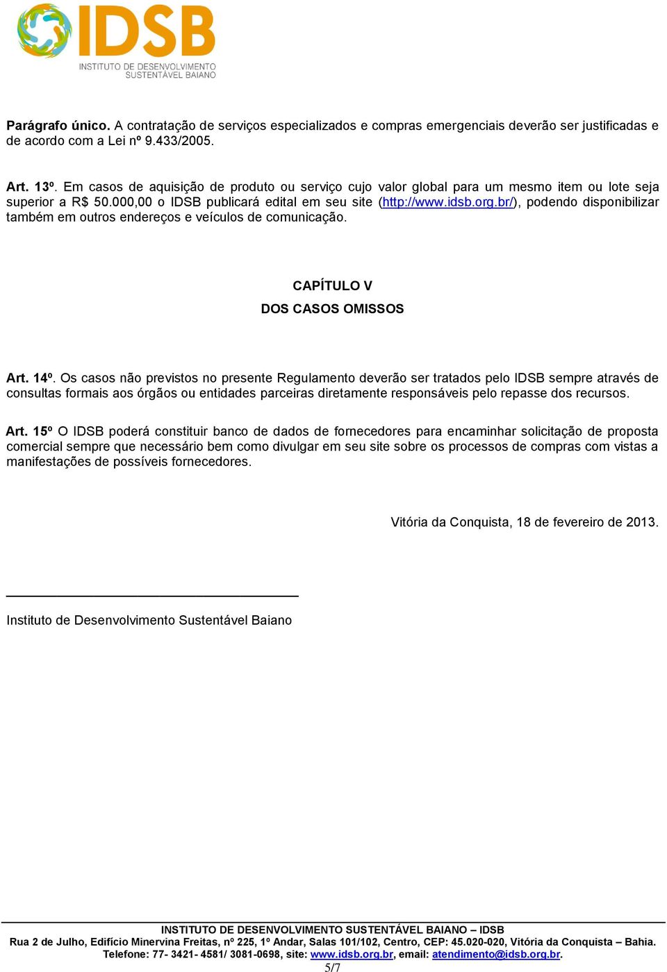 br/), podendo disponibilizar também em outros endereços e veículos de comunicação. CAPÍTULO V DOS CASOS OMISSOS Art. 14º.