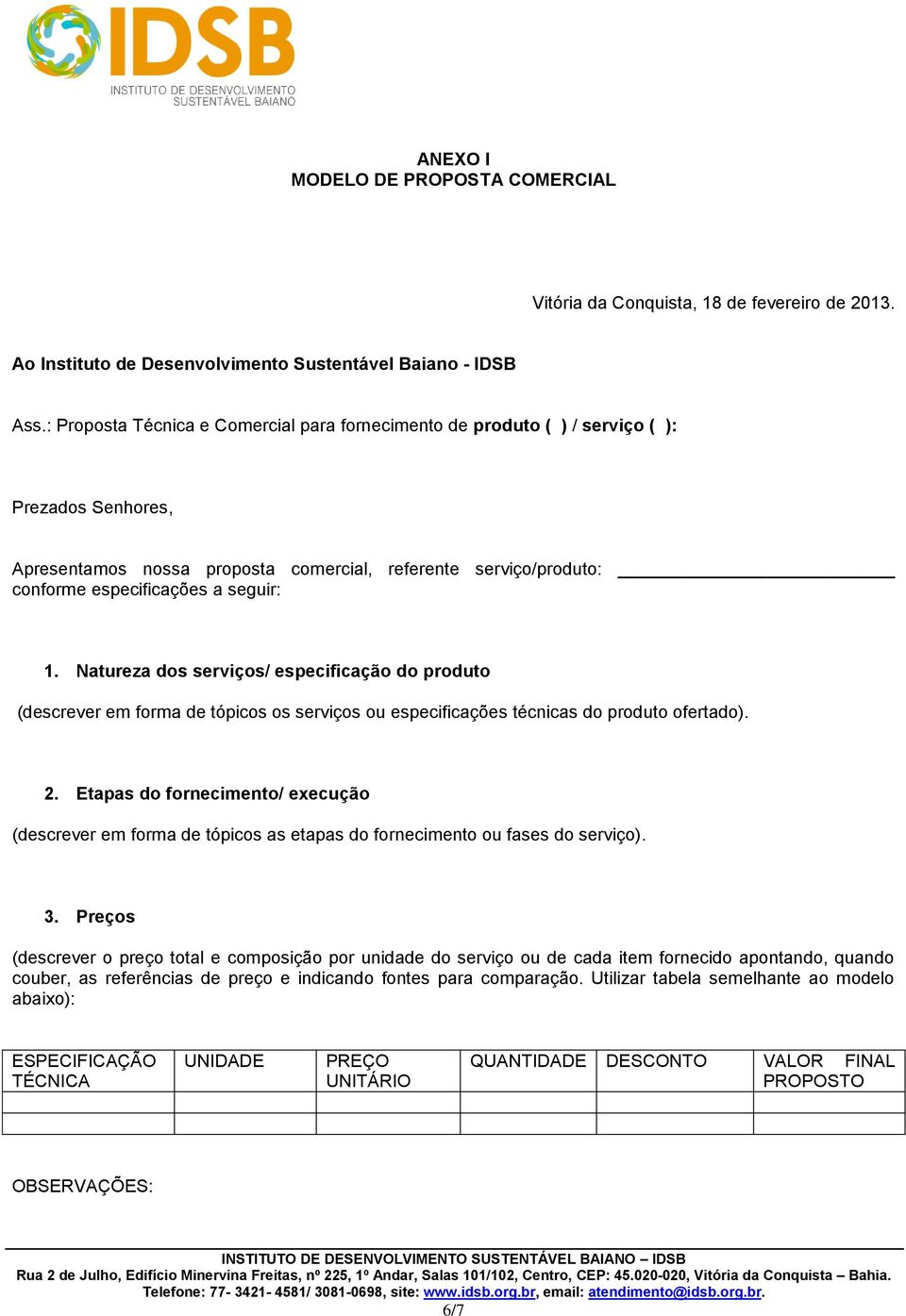 Natureza dos serviços/ especificação do produto (descrever em forma de tópicos os serviços ou especificações técnicas do produto ofertado). 2.