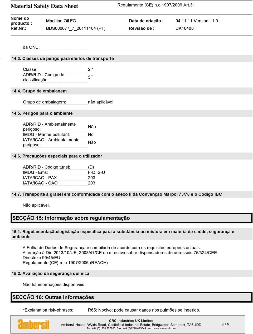 6. Precauções especiais para o utilizador ADR/RID - Código túnel: (D) IMDG - Ems: F-D, S-U IATA/ICAO - PAX: 203 IATA/ICAO - CAO 203 14.7.