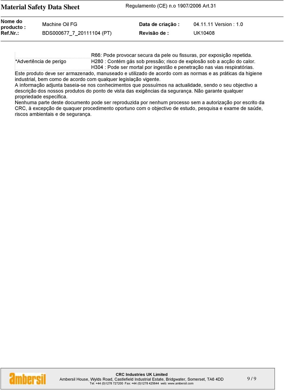 Este produto deve ser armazenado, manuseado e utilizado de acordo com as normas e as práticas da higiene industrial, bem como de acordo com qualquer legislação vigente.