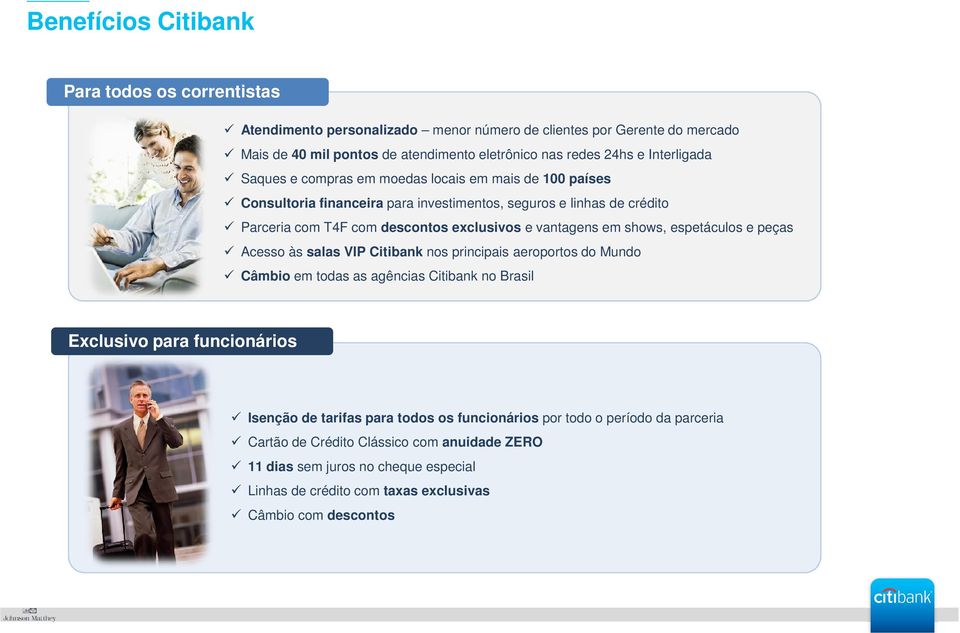 vantagens em shows, espetáculos e peças Acesso às salas VIP Citibank nos principais aeroportos do Mundo Câmbio em todas as agências Citibank no Brasil Exclusivo para funcionários Isenção de