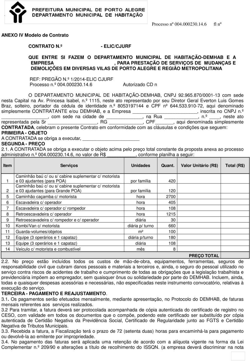 METROPOLITANA REF: PREGÃO N.º 1/2014-ELIC CJURF Processo n.º 004.000230.14.6 Autorizado CD n O DEPARTAMENTO MUNICIPAL DE HABITAÇÃO-DEMHAB, CNPJ 92.965.870/0001-13 com sede nesta Capital na Av.