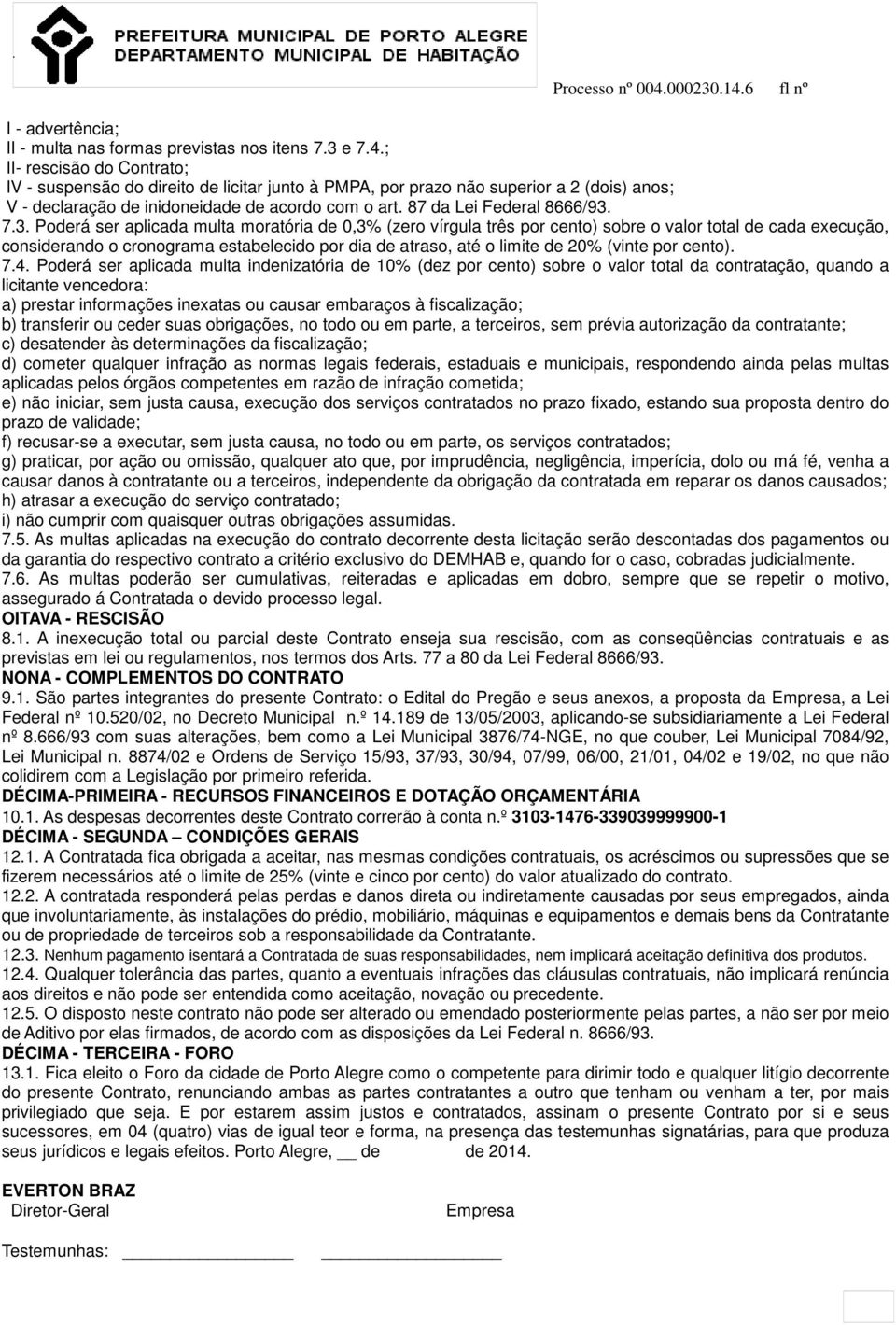 3. Poderá ser aplicada multa moratória de 0,3% (zero vírgula três por cento) sobre o valor total de cada execução, considerando o cronograma estabelecido por dia de atraso, até o limite de 20% (vinte