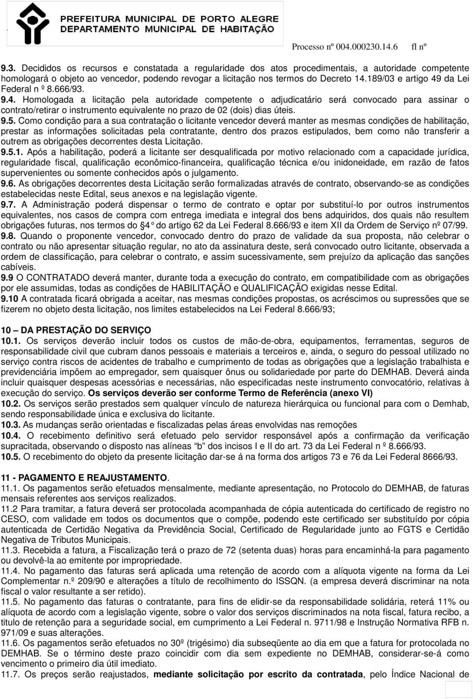 9.5. Como condição para a sua contratação o licitante vencedor deverá manter as mesmas condições de habilitação, prestar as informações solicitadas pela contratante, dentro dos prazos estipulados,