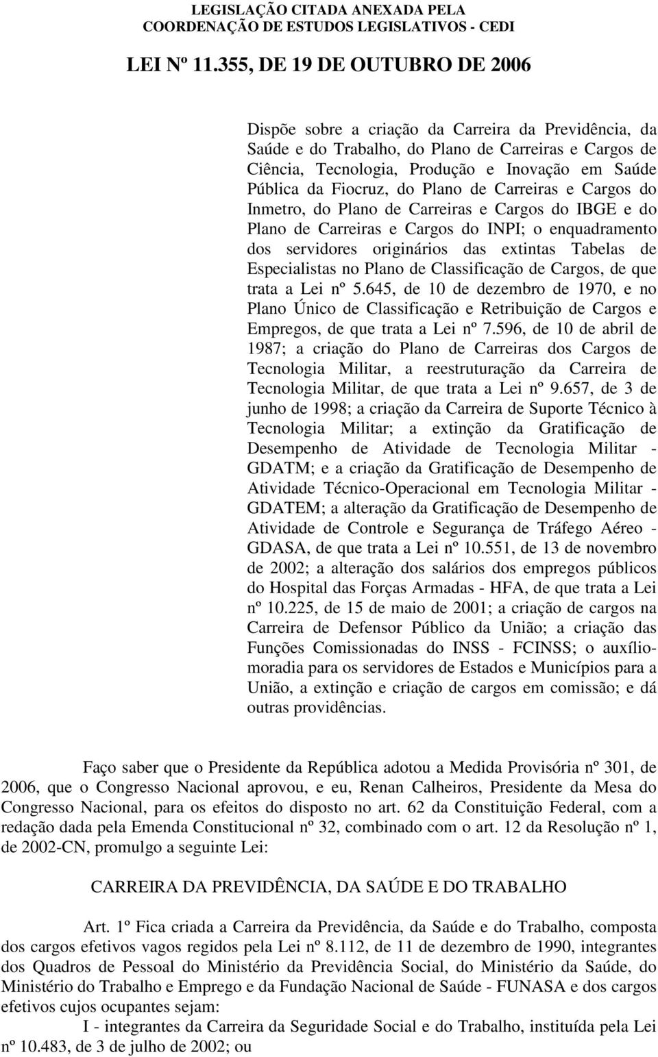 Fiocruz, do Plano de Carreiras e Cargos do Inmetro, do Plano de Carreiras e Cargos do IBGE e do Plano de Carreiras e Cargos do INPI; o enquadramento dos servidores originários das extintas Tabelas de