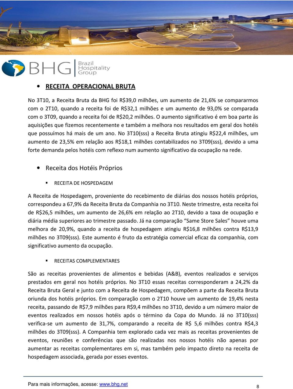 O aumento significativo é em boa parte às aquisições que fizemos recentemente e também a melhora nos resultados em geral dos hotéis que possuímos há mais de um ano.