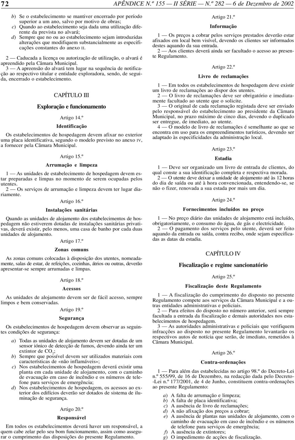 prevista no alvará; d) Sempre que no ou ao estabelecimento sejam introduzidas alterações que modifiquem substancialmente as especificações constantes do anexo II.