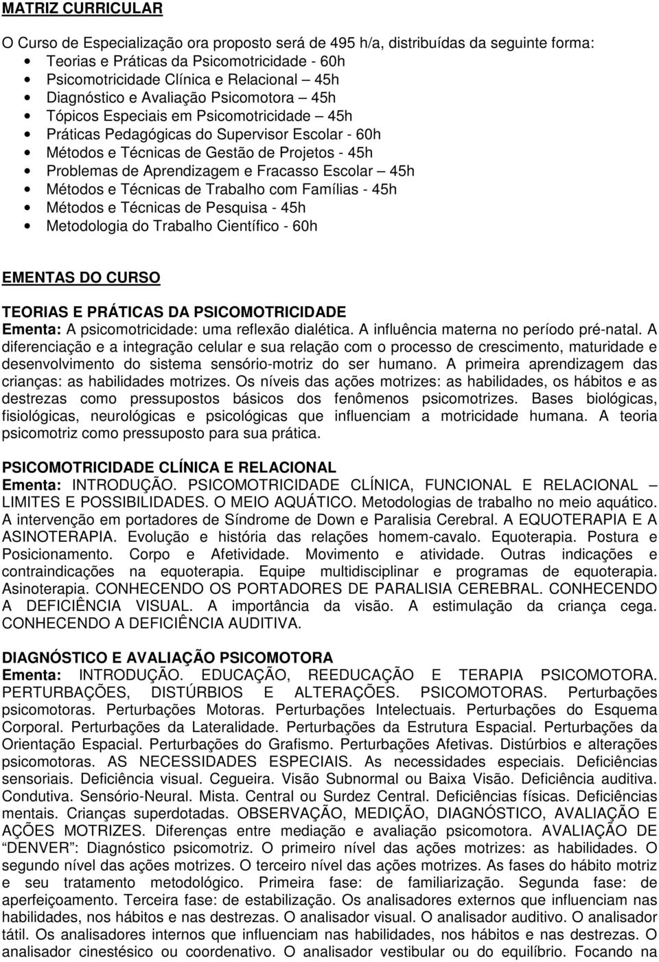 Aprendizagem e Fracasso Escolar 45h Métodos e Técnicas de Trabalho com Famílias - 45h Métodos e Técnicas de Pesquisa - 45h Metodologia do Trabalho Científico - 60h EMENTAS DO CURSO TEORIAS E PRÁTICAS