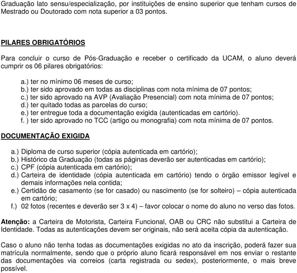 ) ter sido aprovado em todas as disciplinas com nota mínima de 07 pontos; c.) ter sido aprovado na AVP (Avaliação Presencial) com nota mínima de 07 pontos; d.