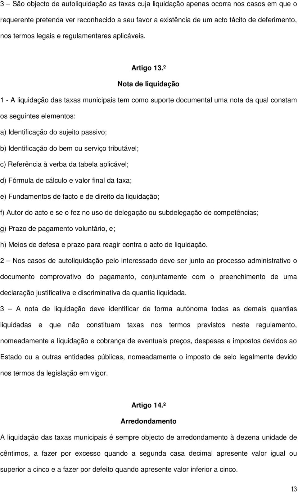 º Nota de liquidação 1 - A liquidação das taxas municipais tem como suporte documental uma nota da qual constam os seguintes elementos: a) Identificação do sujeito passivo; b) Identificação do bem ou