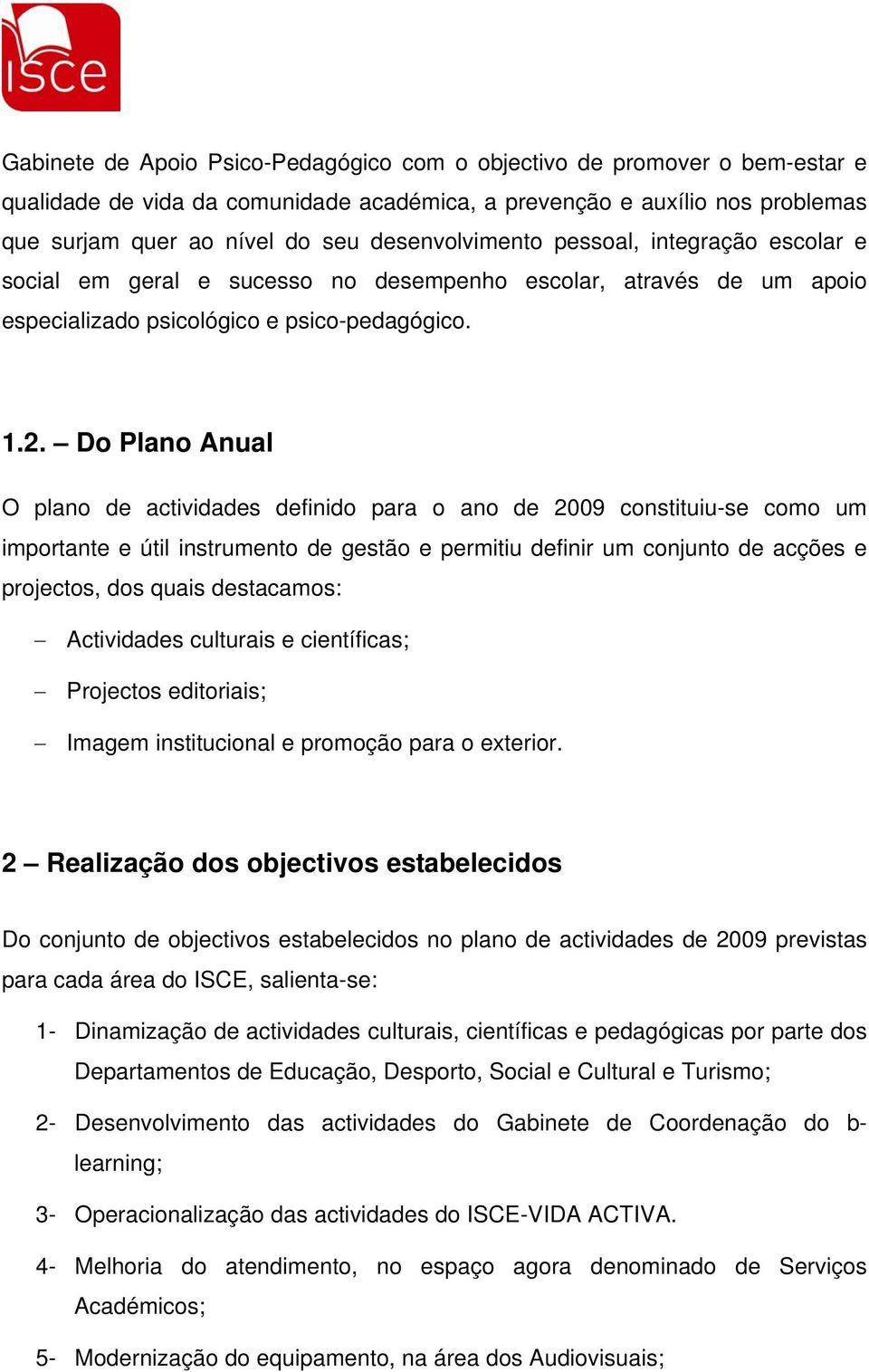 Do Plano Anual O plano de actividades definido para o ano de 2009 constituiu-se como um importante e útil instrumento de gestão e permitiu definir um conjunto de acções e projectos, dos quais