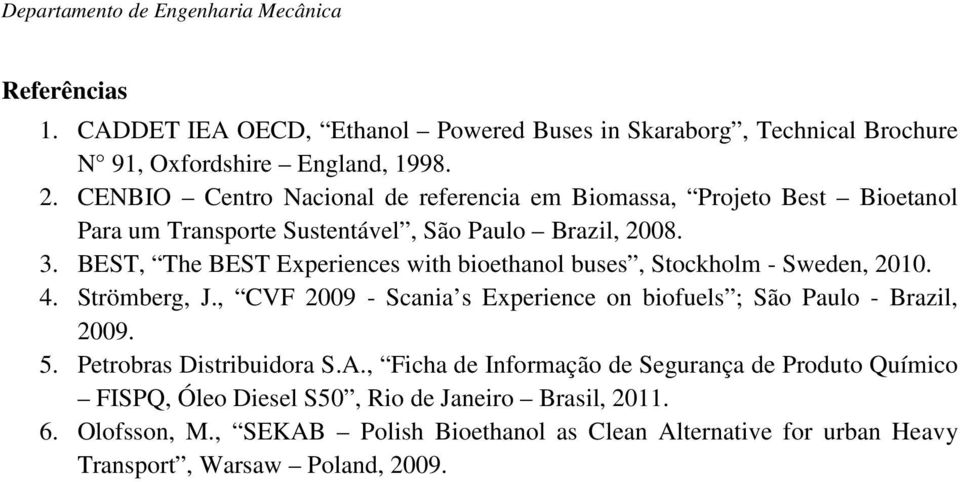 BEST, The BEST Experiences with bioethanol buses, Stockholm - Sweden, 2010. 4. Strömberg, J., CVF 2009 - Scania s Experience on biofuels ; São Paulo - Brazil, 2009. 5.