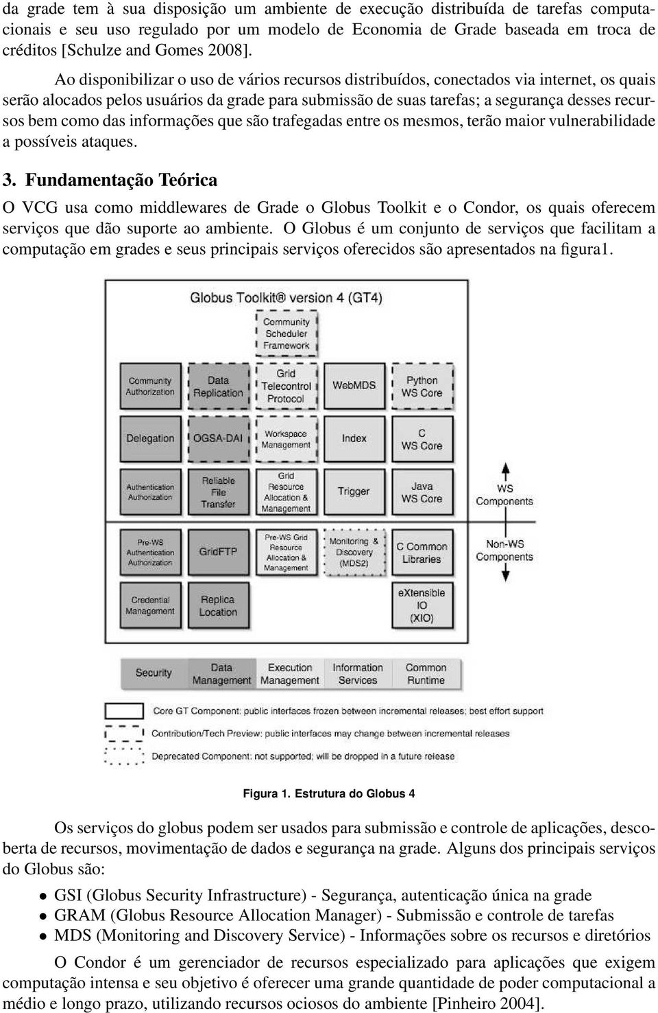 das informações que são trafegadas entre os mesmos, terão maior vulnerabilidade a possíveis ataques. 3.