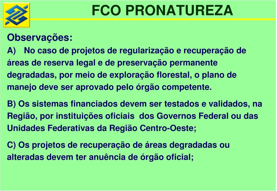 B) Os sistemas financiados devem ser testados e validados, na Região, por instituições oficiais dos Governos Federal ou das