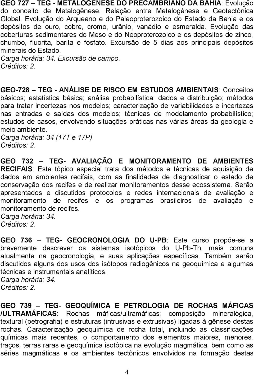 Evolução das coberturas sedimentares do Meso e do Neoproterozoico e os depósitos de zinco, chumbo, fluorita, barita e fosfato. Excursão de 5 dias aos principais depósitos minerais do Estado.