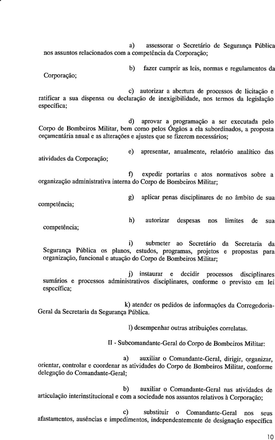 como pelos Órgãos a ela subordinados, a proposta orçamentária anual e as alterações e ajustes que se fizerem necessários; atividades da Corporação; e) apresentar, anualmente, relatório analítico das