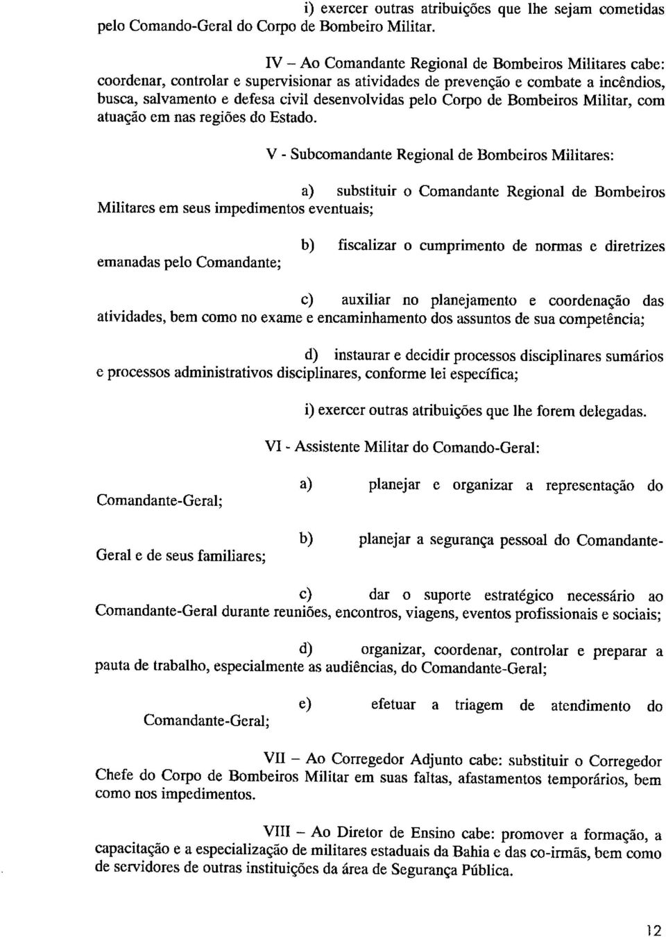 Corpo de Bombeiros Militar, com atuação em nas regiões do Estado.