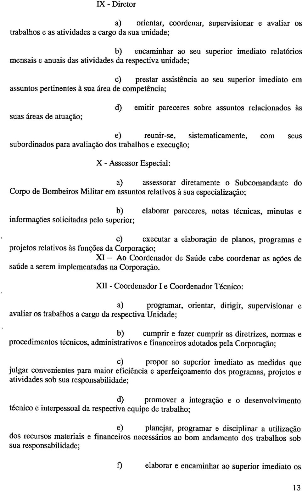 reunir-se, sistematicamente, subordinados para avaliação dos trabalhos e execução; X - Assessor Especial: com seus a) assessorar diretamente o Subcomandante do Corpo de Bombeiros Militar em assuntos