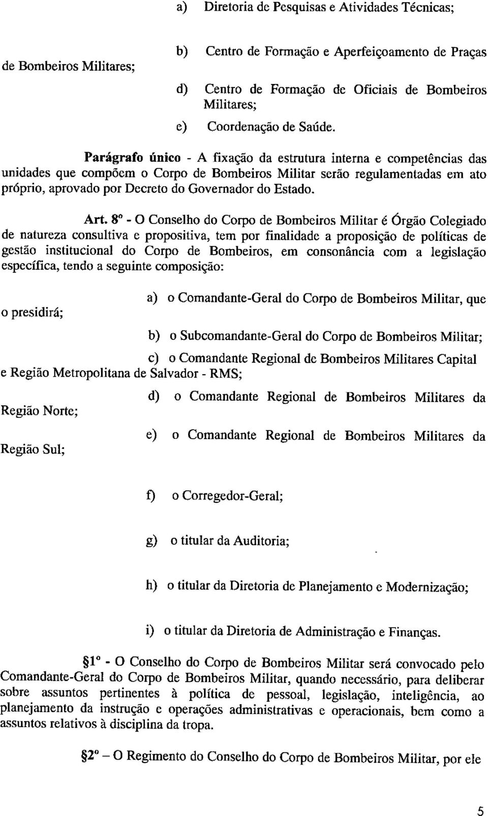 Parágrafo único - A fixação da estrutura interna e competências das unidades que compõem o Corpo de Bombeiros Militar serão regulamentadas em ato próprio, aprovado por Decreto do Governador do Estado.