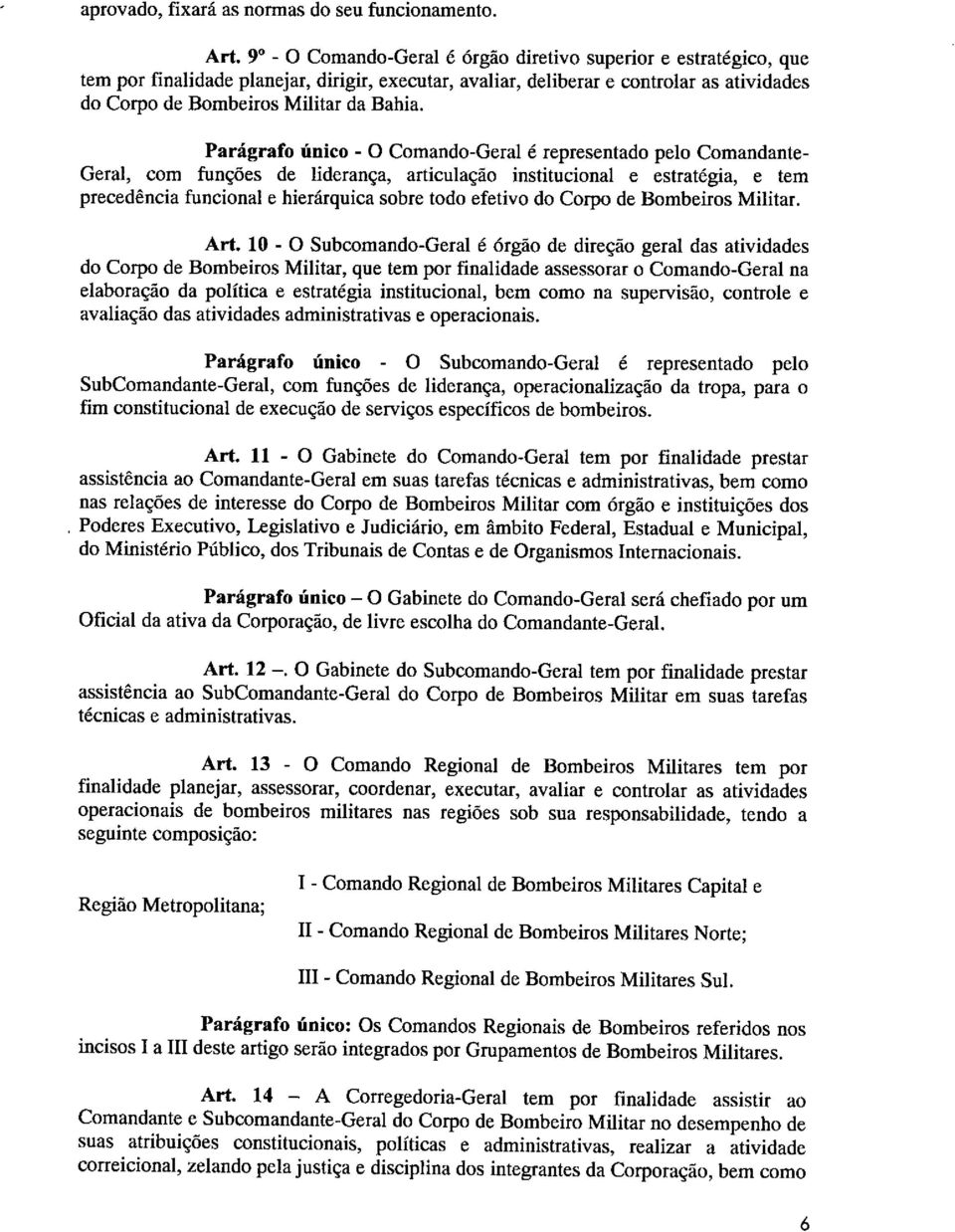 Parágrafo único - O Comando-Geral é representado pelo Comandante- Geral, com funções de liderança, articulação institucional e estratégia, e tem precedência funcional e hierárquica sobre todo efetivo