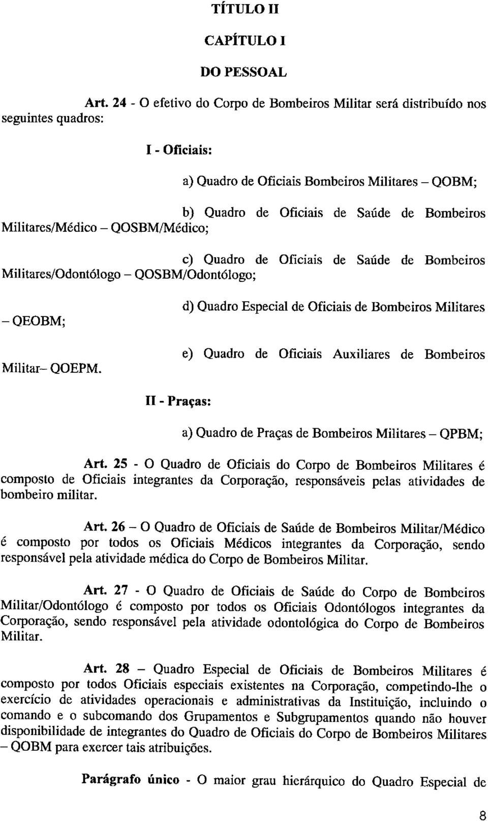 Militares/Médico - QOSBM/Médico; c) Quadro de Oficiais de Saúde de Bombeiros Militares/Odontólogo - QOSBM/Odontólogo; -QEOBM; Militar- QOEPM.